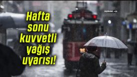 Hafta sonu kuvvetli yağış uyarısı!