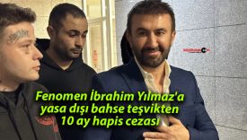 Fenomen İbrahim Yılmaz’a yasa dışı bahse teşvikten 10 ay hapis cezası