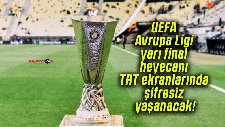UEFA Avrupa Ligi yarı final heyecanı TRT ekranlarında şifresiz yaşanacak!