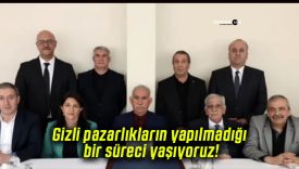 Gizli pazarlıkların yapılmadığı bir süreci yaşıyoruz!