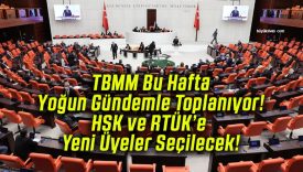 TBMM Bu Hafta Yoğun Gündemle Toplanıyor! HSK ve RTÜK’e Yeni Üyeler Seçilecek!
