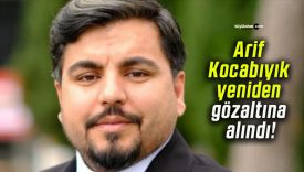 Arif Kocabıyık yeniden gözaltına alındı!