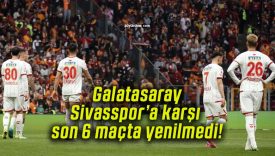 Galatasaray Sivasspor’a karşı son 6 maçta yenilmedi!