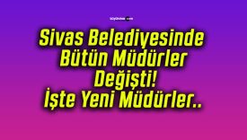 Sivas Belediyesinde Bütün Müdürler Değişti! İşte Yeni Müdürler..