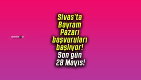 Sivas’ta Bayram Pazarı başvuruları başlıyor! Son gün 28 Mayıs!