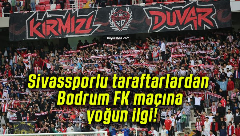 Sivassporlu taraftarlardan Bodrum FK maçına yoğun ilgi!