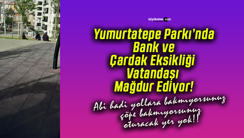 Yumurtatepe Parkı’nda Bank ve Çardak Eksikliği Vatandaşı Mağdur Ediyor!