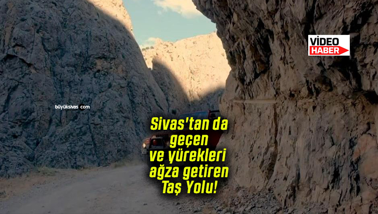 Sivas’tan da geçen ve yürekleri ağza getiren Taş Yolu adrenalin tutkunlarının gözdesi oldu!