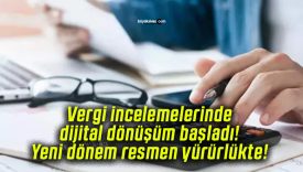 Vergi incelemelerinde dijital dönüşüm başladı! Yeni dönem resmen yürürlükte!