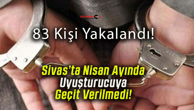 Sivas’ta Nisan Ayında Uyuşturucuya Geçit Verilmedi!