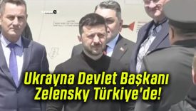 Ukrayna Devlet Başkanı Zelensky Türkiye’de!