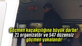 Göçmen kaçakçılığına büyük darbe! 21 organizatör ve 547 düzensiz göçmen yakalandı!
