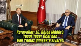 Karayolları 16. Bölge Müdürü Yusuf Yaşar Öcal’dan Vali Yılmaz Şimşek’e ziyaret!