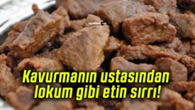 Kavurmanın ustasından lokum gibi etin sırrı!