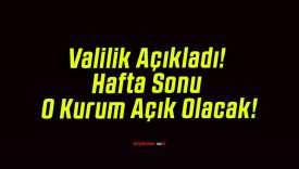 Valilik Açıkladı! Hafta Sonu O Kurum Açık Olacak!