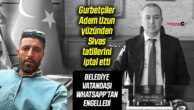 Gurbetçilerden tepki yağıyor: “Adem Uzun yüzünden Sivas tatilimizi iptal ettik”