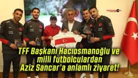 TFF Başkanı Hacıosmanoğlu ve milli futbolculardan Aziz Sancar’a anlamlı ziyaret!