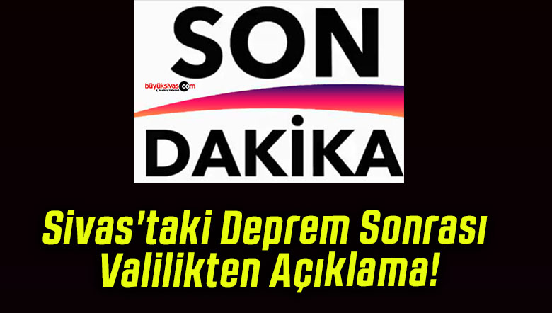 Sivas’taki Deprem Sonrası Valilikten Açıklama!