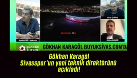 Gökhan Karagöl Sivasspor’un yeni teknik direktörünü açıkladı!
