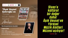 Sivas’a kültürel bir değer daha! Âşık Veysel ve Yöresel Müzik Aletleri Müzesi açılıyor!