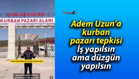 Adem Uzun’a kurban pazarı tepkisi İş yapılsın ama düzgün yapılsın