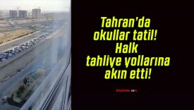 Tahran’da okullar tatil! Halk tahliye yollarına akın etti!