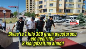 Sivas’ta 1 kilo 360 gram uyuşturucu ele geçirildi! 8 kişi gözaltına alındı!