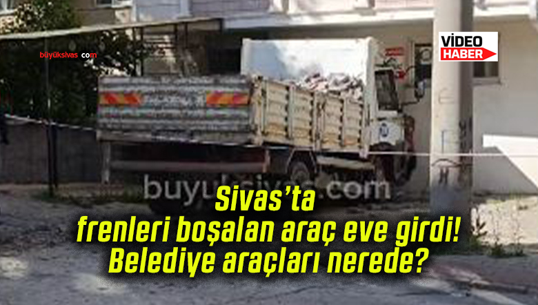 Sivas’ta frenleri boşalan araç eve girdi! Belediye araçları nerede?