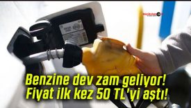 Benzine dev zam geliyor! Fiyat ilk kez 50 TL’yi aştı!
