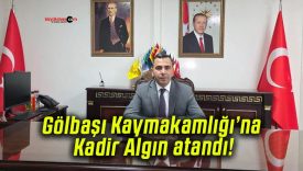 Gölbaşı Kaymakamlığı’na Kadir Algın atandı!