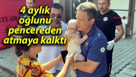 4 aylık oğlunu pencereden atmaya kalktı