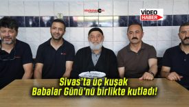 Sivas’ta üç kuşak Babalar Günü’nü birlikte kutladı!