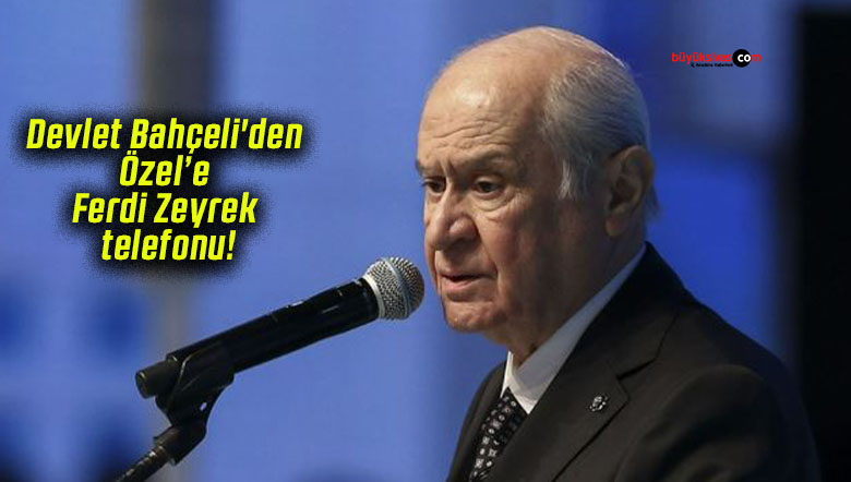 Devlet Bahçeli’den Özel’e Ferdi Zeyrek telefonu!