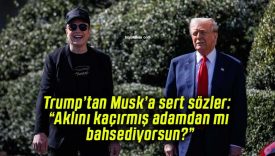Trump’tan Musk’a sert sözler: “Aklını kaçırmış adamdan mı bahsediyorsun?”