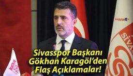 Sivasspor Başkanı Gökhan Karagöl’den Flaş Açıklamalar!