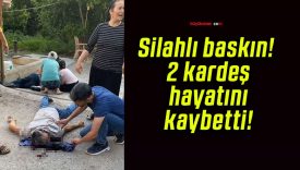 Silahlı baskın! 2 kardeş hayatını kaybetti!
