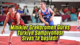 Minikler Grekoromen Güreş Türkiye Şampiyonası Sivas’ta başladı!