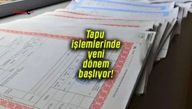 Tapu işlemlerinde yeni dönem başlıyor!