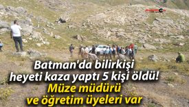 Batman’da bilirkişi heyeti kaza yaptı 5 kişi öldü! Müze müdürü ve öğretim üyeleri var