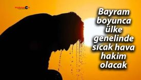 Bayram boyunca ülke genelinde sıcak hava hakim olacak