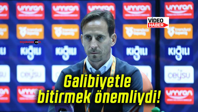 Galibiyetle bitirmek önemliydi!