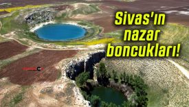 Sivas’ın nazar boncukları!