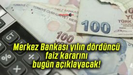 Merkez Bankası yılın dördüncü faiz kararını bugün açıklayacak!