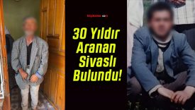 30 Yıldır Aranan Sivaslı Bulundu!