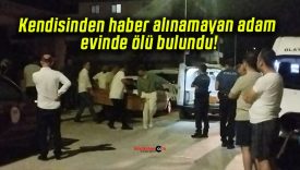 Kendisinden haber alınamayan adam evinde ölü bulundu!