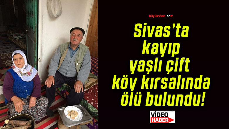Sivas’ta kayıp yaşlı çift köy kırsalında ölü bulundu!