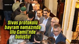 Sivas protokolü bayram namazında Ulu Camii’nde buluştu!
