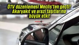 ÖTV düzenlemesi Meclis’ten geçti! Akaryakıt ve arazi taşıtlarına büyük etki!