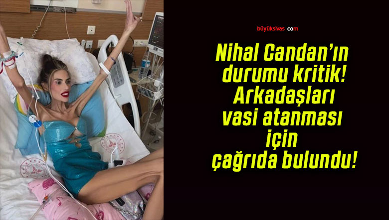 Nihal Candan’ın durumu kritik: Arkadaşları vasi atanması için çağrıda bulundu!