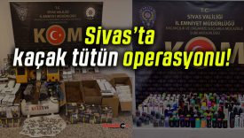 Sivas’ta kaçak tütün operasyonu!
